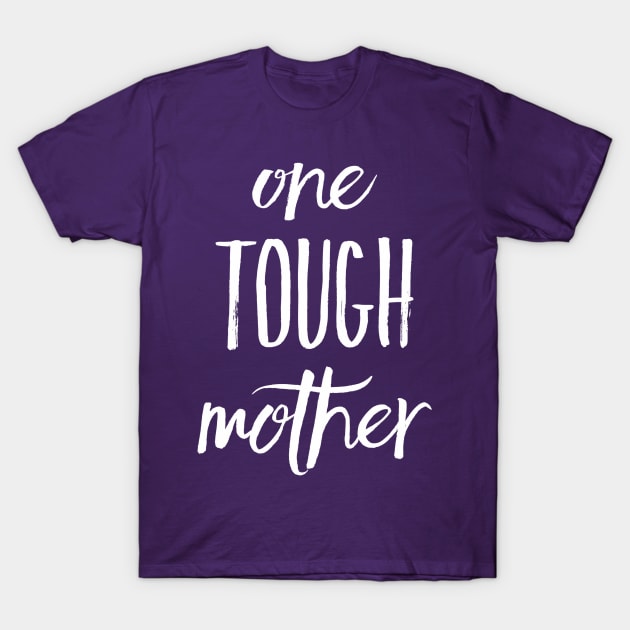 One Tough Mother T-Shirt by StillInBeta